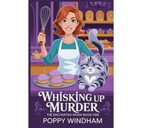 Whisking Up Murder: A Magical Bakery Cozy Mystery (The Enchanted Whisk)