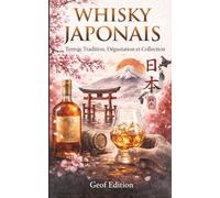 Whisky Japonais - Voyage sensoriel au cœur des Distilleries d’exception: Histoire, techniques, arômes et chefs-d’œuvre de Yamazaki, Yoichi, Hakushu, Chichibu et des distilleries émergentes