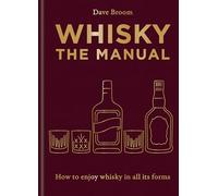 Whisky: The Manual: How to enjoy whisky in all its forms