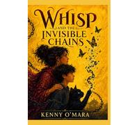Whisp and the Invisible Chains: A Story of Courage, Truth and Freedom (Whisp; Real Life Stories)
