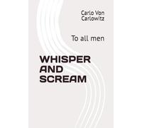 WHISPER AND SCREAM: To all men