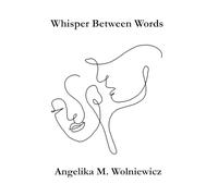 Whisper Between Words: A Poetry Collection With Illustrations For Lovers