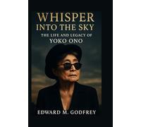 Whisper Into the Sky: The Life and Legacy of Yoko Ono