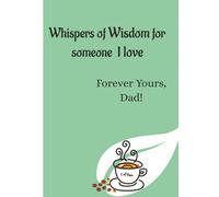 Whisper of Wisdom for someone I love: Forever Yours, Dad!