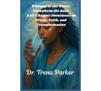 Whisper to the Water, Transform the Soul: A 25-Chapter Devotional on Water, Faith, and Transformation