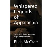 Whispered Legends of Appalachia: Haunted Hollows, Mountain Magic & the Old Ways