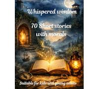 Whispered wisdom: 70 short stories with moral