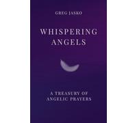 Whispering Angels: A Treasury of Angelic Prayers: Spiritual companion for healing, protection, and divine connection that brings peace, light, and inspiration into your daily life