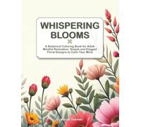 Whispering Blooms: A Botanical Coloring Book for Adult Mindful Relaxation: Simple and Elegant Floral Designs to Calm Your Mind