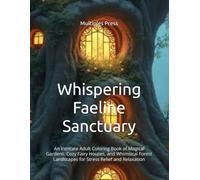 Whispering Faeline Sanctuary: An Intricate Adult Coloring Book of Magical Gardens, Cozy Fairy Houses, and Whimsical Forest Landscapes for Stress Relief and Relaxation