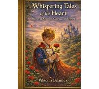 Whispering Tales of the Heart Stories of Kindness, Courage, and Heart: Children’s Character Education: Stories for Ages 5-9