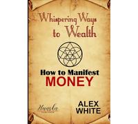 Whispering Ways to Wealth: How to Manifest Money (Law of Attraction - Manifest What You Want)