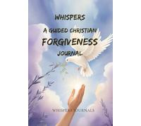 Whispers: A Guided Christian Forgiveness Journal: Releasing Bitterness, Embracing Mercy, and Finding Freedom