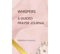 Whispers - A Guided Prayer Journal: Cultivating a Deeper Faith with Monthly Themes and Intentional Prayer Prompts."
