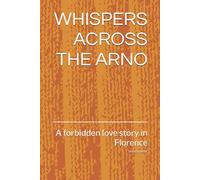 WHISPERS ACROSS THE ARNO: A forbidden love story in Florence