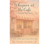 Whispers at the Cafe: A Parisian Note Book