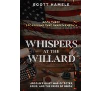 Whispers at the Willard: Lincoln’s Quiet War of Votes, Spies, and the Price of Union (Back Rooms That Shaped America)