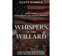 Whispers at the Willard: Lincoln’s Quiet War of Votes, Spies, and the Price of Union (Back Rooms That Shaped America)