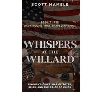 Whispers at the Willard: Lincoln's Quiet War of Votes, Spies, and the Price of Union: 3 (Back Rooms That Shaped America)