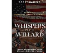 Whispers at the Willard: Lincoln's Quiet War of Votes, Spies, and the Price of Union: 3 (Back Rooms That Shaped America)