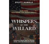 Whispers at the Willard: Lincoln's Quiet War of Votes, Spies, and the Price of Union: 3 (Back Rooms That Shaped America)