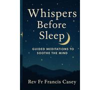 Whispers Before Sleep: Guided Meditations to Soothe the Mind: Calming Night Meditations for Better Sleep, Less Anxiety, and Inner Stillness