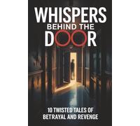 Whispers Behind the Door: 10 Twisted Tales of Betrayal and Revenge