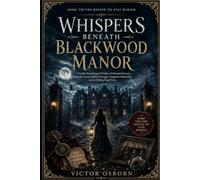 Whispers Beneath Blackwood Manor: A Gothic Psychological Thriller of Haunted Secrets, Family Curses, Hidden Passages, Forgotten Memories, and a Chilling Final Twist