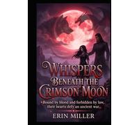 Whispers Beneath the Crimson Moon: Bound by blood and forbidden by law, their hearts defy an ancient war.