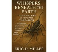 Whispers Beneath the Earth The Secret Life of the Giant Vinegaroon: An Exploration into the Hidden World, Evolution, and Mystical Power of Nature’s Ancient Guardian
