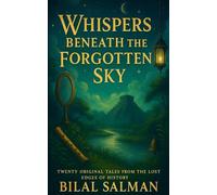 Whispers Beneath the Forgotten Sky: Twenty Original Tales from the Lost Edges of History (The Whispers Collection)