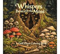 Whispers Beneath the Moss. A Dark Forest Coloring Book of Strange Nature, Hidden Creatures, and Uncanny Botanical Worlds: Dark Coloring Book for ... Worlds (The Unseen Nature Coloring Series)