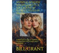 WHISPERS BENEATH THE WILLAMETTE: A LOVE BOUND BY SECRETS, TESTED BY TRUTH: A SUSPENSEFUL TALE OF PASSION, DECEIT, AND REDEMPTION IN RAIN-SWEPT PORTLAND