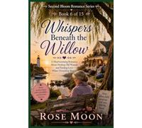 Whispers Beneath the Willow: A Heartwarming Romance About Healing Old Wounds and Finding Love Where Friendship Begins (Second Bloom Romance Series)