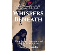 Whispers Beneath: Where the River Remembers and the Past Begins to Speak (The River Remembers - A Mythic Literary Fantasy Series)