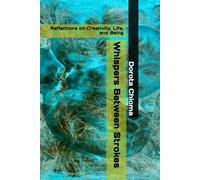 Whispers Between Strokes: Reflections on Creativity, Life, and Being