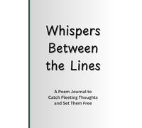 Whispers Between the Lines: A Poem Journal to Catch Fleeting Thoughts and Set Them Free