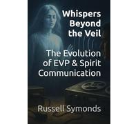 Whispers Beyond the Veil: The Evolution of EVP and Spirit Communication: 1 (Whispers Beyond the Veil / The Divine Circuitry)