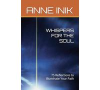 WHISPERS FOR THE SOUL: 75 Reflections to Illuminate Your Path