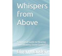 Whispers from Above: A Universal Guide to Hearing and Following Divine Guidance