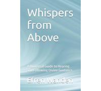 Whispers from Above: A Universal Guide to Hearing and Following Divine Guidance