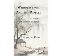 Whispers from Ancient Ripples: 52 Poems in Chinese Old Style