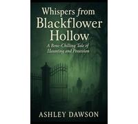 Whispers from Blackflower Hollow: A Bone-Chilling Tale of Haunting and Possession