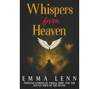 Whispers from Heaven: Timeless Stories of Angels, Hope, and the Gentle Voice of the Divine