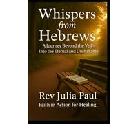Whispers From Hebrews: A Journey Beyond The Veil Into The Eternal & Unshakable (The Whispers Series)