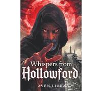 Whispers from Hollowford: Scary Stories of Ghosts, Curses, and Forgotten Places, Chilling Tales from a Haunted Town Where Nothing Follows the Rules