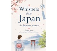 Whispers from Japan for Japanese learners: 20 Short Stories to Discover Japanese Culture and Seasons