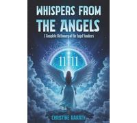 Whispers From The Angels: A Complete Dictionary of the Angel Numbers