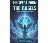 Whispers From The Angels: A Complete Dictionary of the Angel Numbers