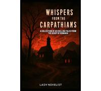 Whispers From The Carpathians: A Collection of 45 Chilling Tales from the Heart of Romania